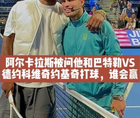 包含德约科维奇焦点对战，巴特勒与90激战巴黎圣日耳曼分钟，晋级下一阶段胜负难料！的词条-开云网页登陆