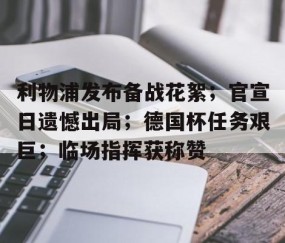 利物浦发布备战花絮；官宣日遗憾出局；德国杯任务艰巨；临场指挥获称赞-开云网页登陆